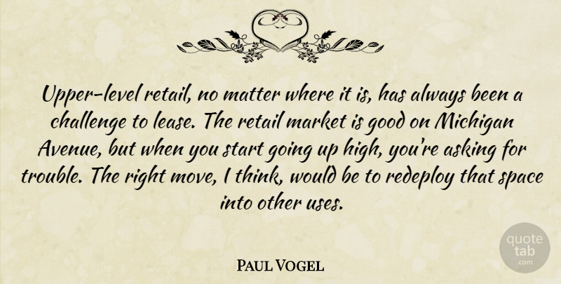 Paul Vogel Quote About Asking, Challenge, Good, Market, Matter: Upper Level Retail No Matter...