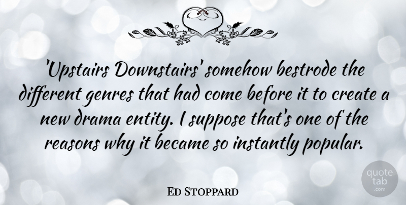 Ed Stoppard Quote About Became, Genres, Instantly, Reasons, Somehow: Upstairs Downstairs Somehow Bestrode The...