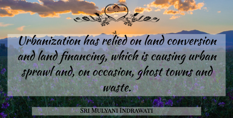Sri Mulyani Indrawati Quote About Causing, Conversion, Towns, Urban: Urbanization Has Relied On Land...