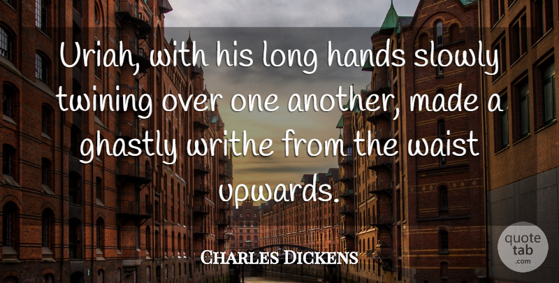 Charles Dickens Quote About Ghastly, Hands, Slowly, Waist: Uriah With His Long Hands...