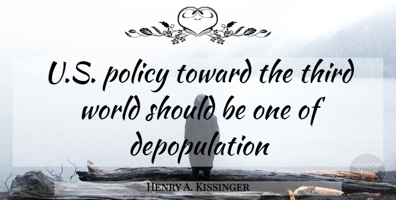 Henry A. Kissinger Quote About World, Depopulation, Should: Us Policy Toward The Third...