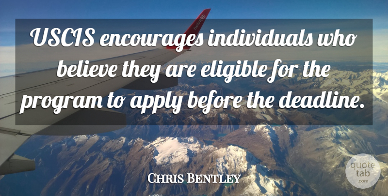 Chris Bentley Quote About Apply, Believe, Eligible, Encourages, Program: Uscis Encourages Individuals Who Believe...