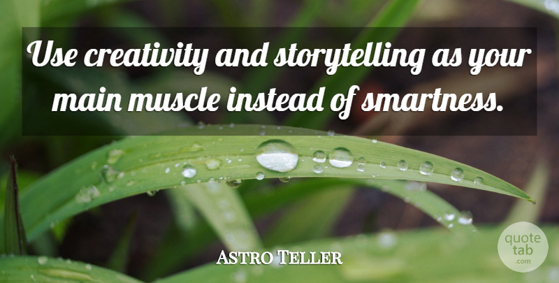 Astro Teller Quote About Main: Use Creativity And Storytelling As...