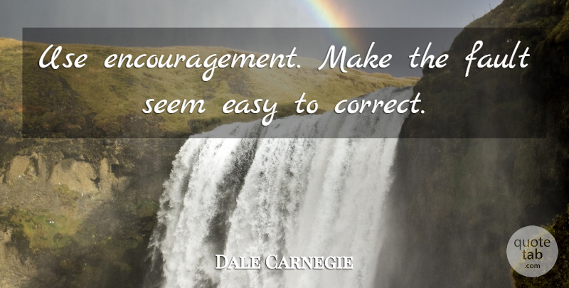 Dale Carnegie Quote About Encouragement, Faults, Use: Use Encouragement Make The Fault...