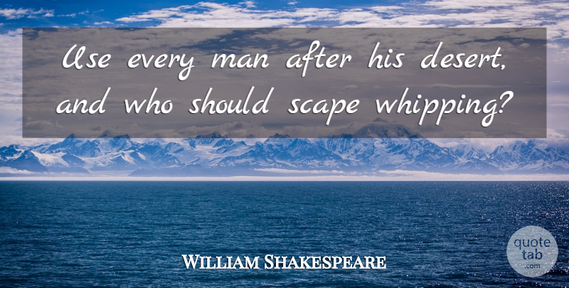William Shakespeare Quote About Men, Use, Desert: Use Every Man After His...
