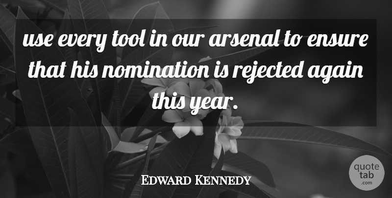 Edward Kennedy Quote About Years, Rejection, Tools: Use Every Tool In Our...