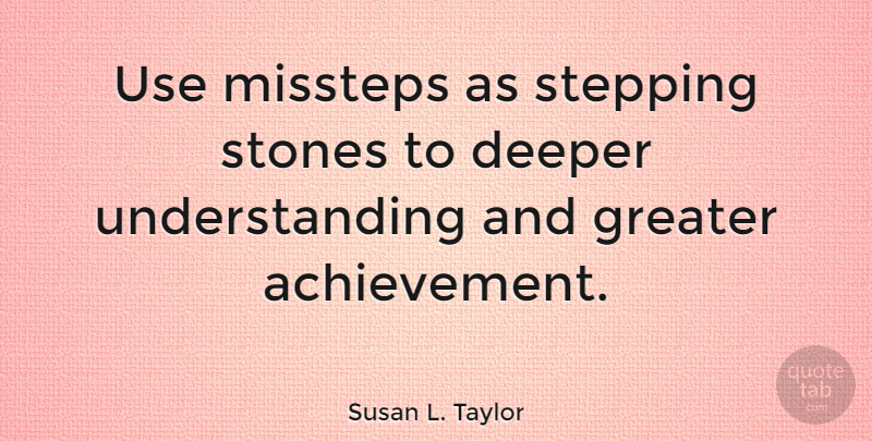 Susan L. Taylor Quote About Achievement, Understanding, Use: Use Missteps As Stepping Stones...