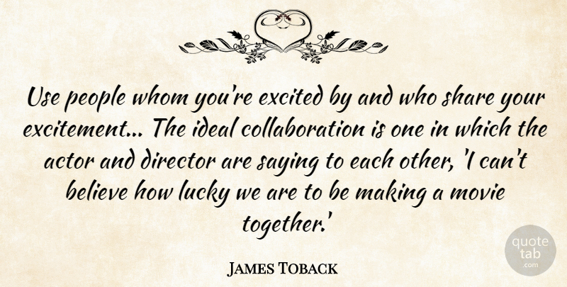 James Toback Quote About Believe, Director, Excited, Ideal, People: Use People Whom Youre Excited...