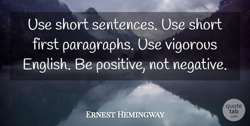 Ernest Hemingway Quote About Being Positive, Use, Firsts: Use Short Sentences Use Short...