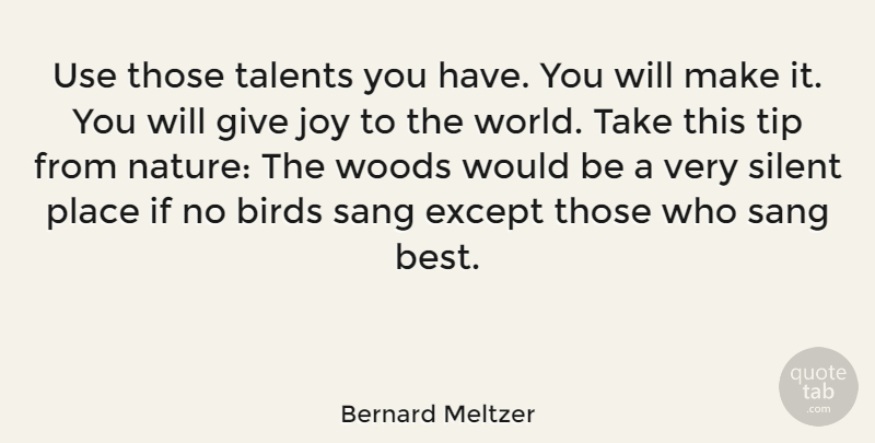 Bernard Meltzer Quote About Using Your Talents, Giving, Bird: Use Those Talents You Have...