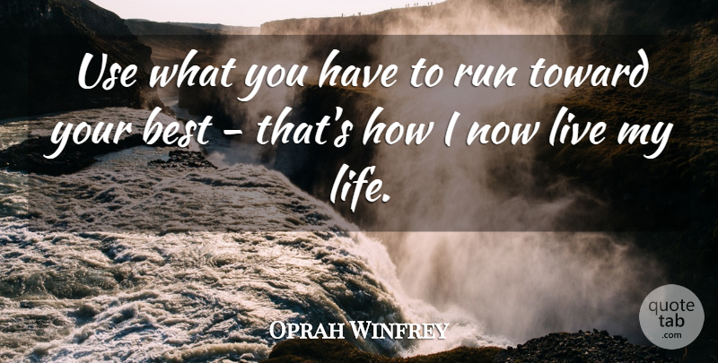 Oprah Winfrey Quote About Running, Use, Living My Life: Use What You Have To...