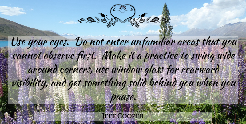 Jeff Cooper Quote About Eye, Glasses, Swings: Use Your Eyes Do Not...