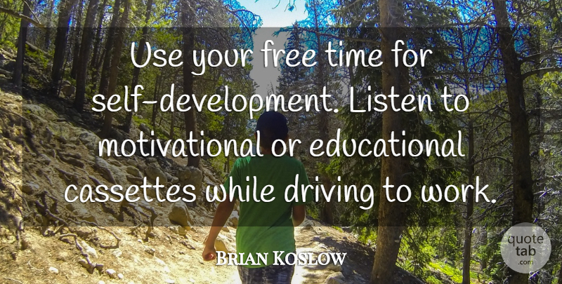 Brian Koslow Quote About Cassettes, Driving, Free, Listen, Motivational: Use Your Free Time For...