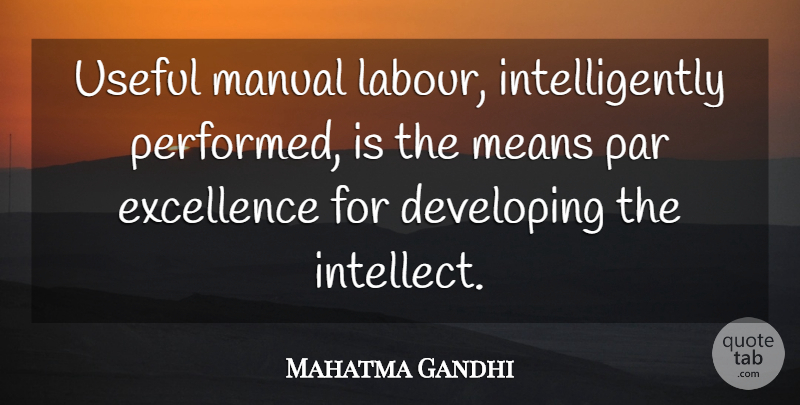 Mahatma Gandhi Quote About Mean, Excellence, Intellect: Useful Manual Labour Intelligently Performed...