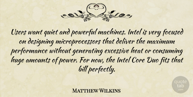 Matthew Wilkins Quote About Bill, Consuming, Core, Deliver, Designing: Users Want Quiet And Powerful...