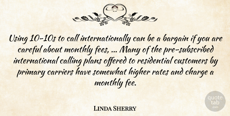 Linda Sherry Quote About Bargain, Call, Calling, Careful, Carriers: Using 10 10s To Call...