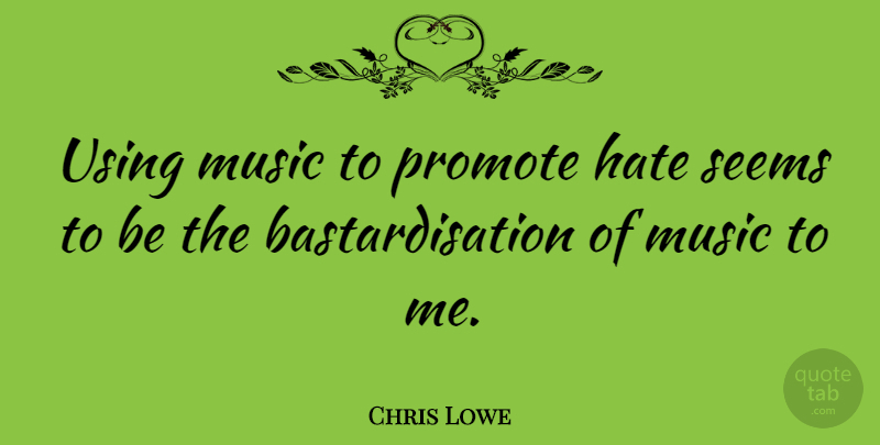 Chris Lowe Quote About Hate, Seems: Using Music To Promote Hate...