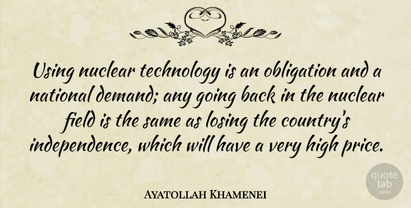 Ayatollah Khamenei Quote About Field, High, Losing, National, Nuclear: Using Nuclear Technology Is An...