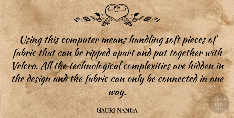 Gauri Nanda Quote About Apart, Computer, Connected, Design, Fabric: Using This Computer Means Handling...