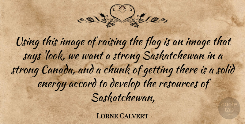 Lorne Calvert Quote About Accord, Chunk, Develop, Energy, Flag: Using This Image Of Raising...