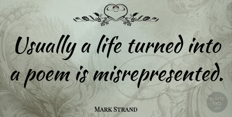 Mark Strand Quote About Poetry: Usually A Life Turned Into...