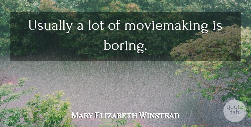 Mary Elizabeth Winstead Quote About Boring: Usually A Lot Of Moviemaking...
