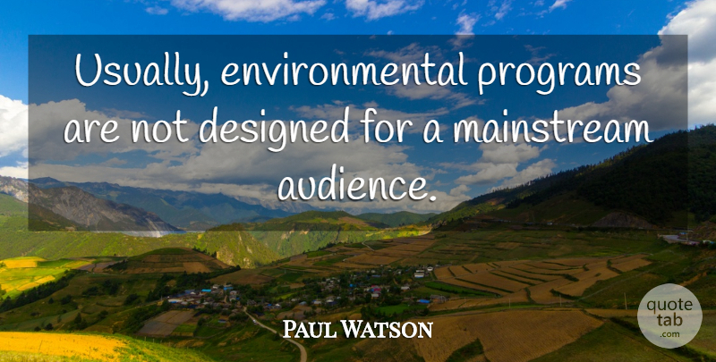 Paul Watson Quote About Environmental, Mainstream: Usually Environmental Programs Are Not...