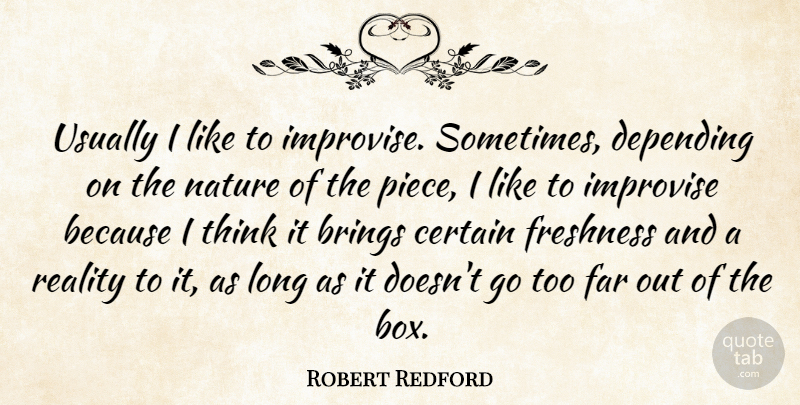 Robert Redford Quote About Reality, Thinking, Long: Usually I Like To Improvise...