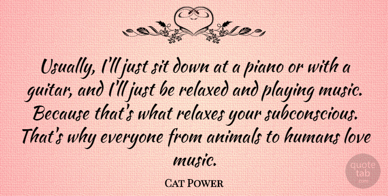 Cat Power Quote About Animals, Humans, Love, Music, Piano: Usually Ill Just Sit Down...
