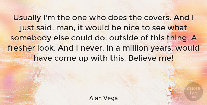 Alan Vega Quote About Nice, Believe, Men: Usually Im The One Who...