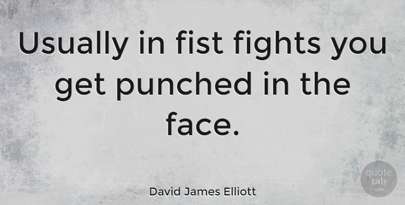 David James Elliott Quote About Fighting, Faces, Fists: Usually In Fist Fights You...