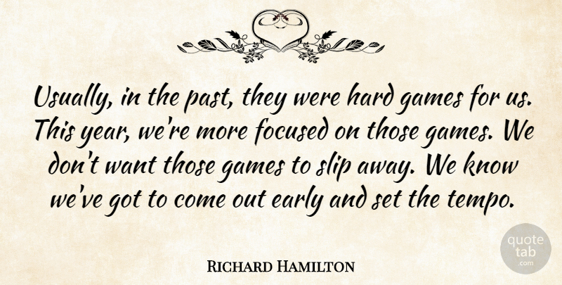 Richard Hamilton Quote About Early, Focused, Games, Hard, Slip: Usually In The Past They...
