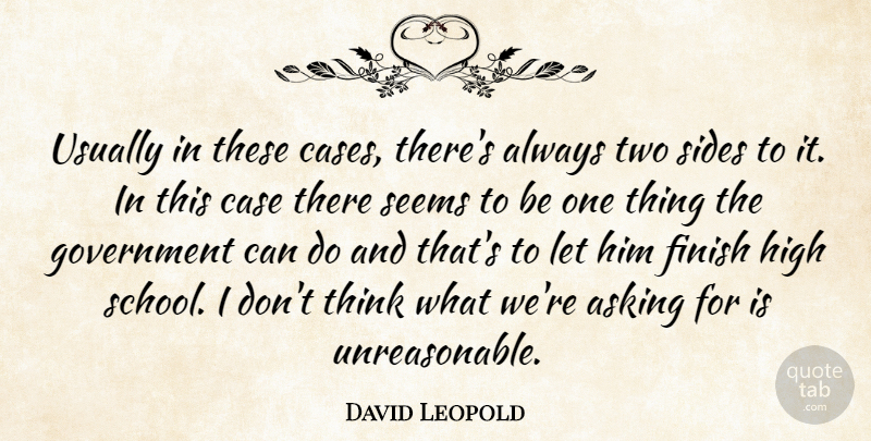 David Leopold Quote About Asking, Case, Finish, Government, High: Usually In These Cases Theres...