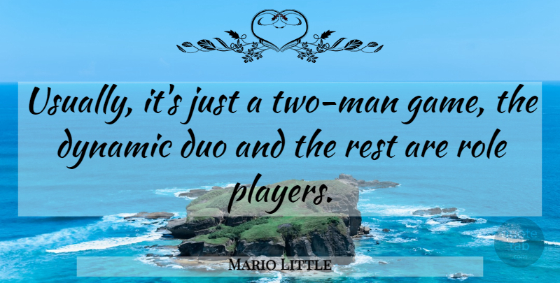 Mario Little Quote About Duo, Dynamic, Rest, Role: Usually Its Just A Two...