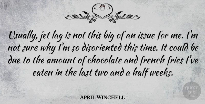 April Winchell Quote About Amount, Due, Eaten, French, Fries: Usually Jet Lag Is Not...