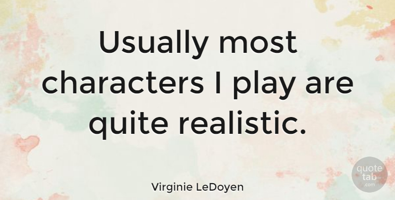 Virginie LeDoyen Quote About Character, Play, Realistic: Usually Most Characters I Play...
