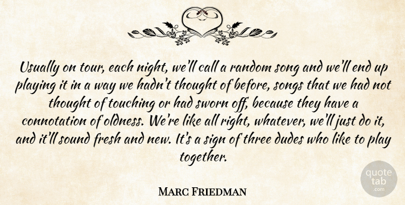 Marc Friedman Quote About Call, Dudes, Fresh, Night, Playing: Usually On Tour Each Night...