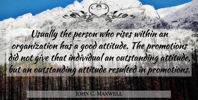 John C. Maxwell Quote About Attitude, Organization, Giving: Usually The Person Who Rises...