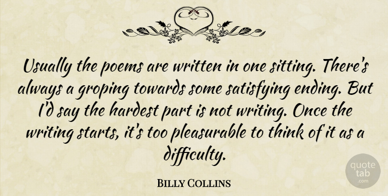 Billy Collins Quote About Writing, Thinking, Sitting: Usually The Poems Are Written...