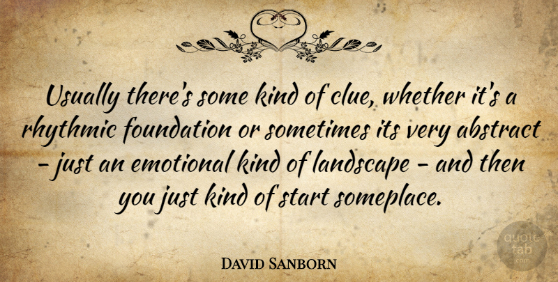 David Sanborn Quote About Abstract, Emotional, Foundation, Landscape, Rhythmic: Usually Theres Some Kind Of...