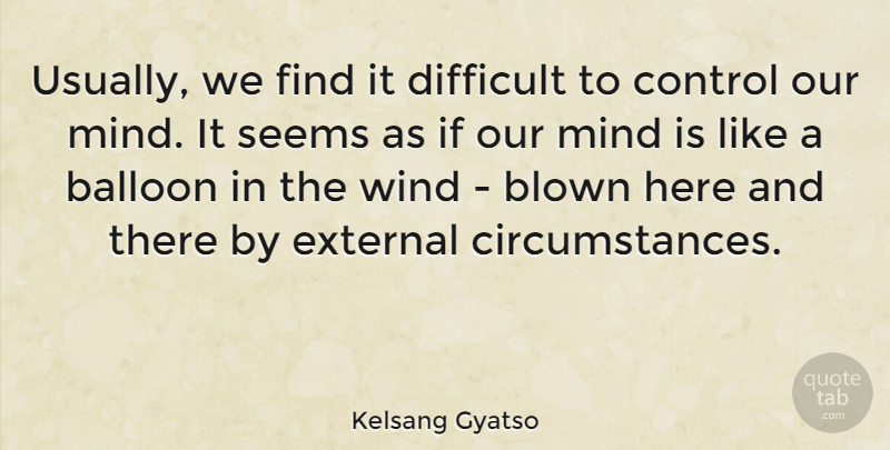Kelsang Gyatso Quote About Balloon, Blown, External, Mind, Seems: Usually We Find It Difficult...
