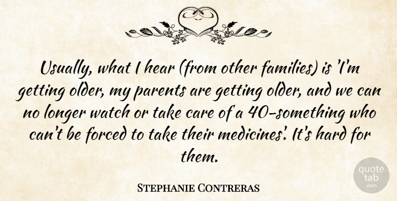 Stephanie Contreras Quote About Care, Forced, Hard, Hear, Longer: Usually What I Hear From...
