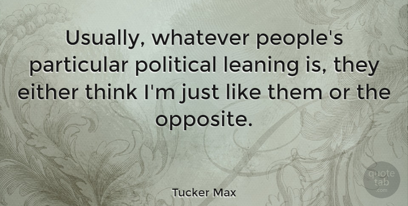 Tucker Max Quote About Either, Particular: Usually Whatever Peoples Particular Political...