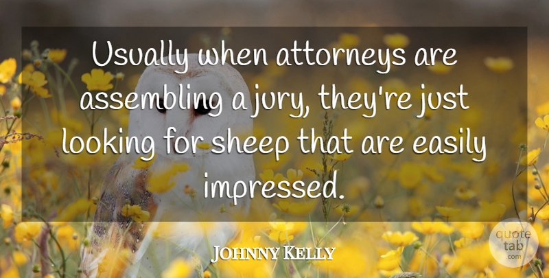 Johnny Kelly Quote About Sheep, Attorney, Assembling: Usually When Attorneys Are Assembling...
