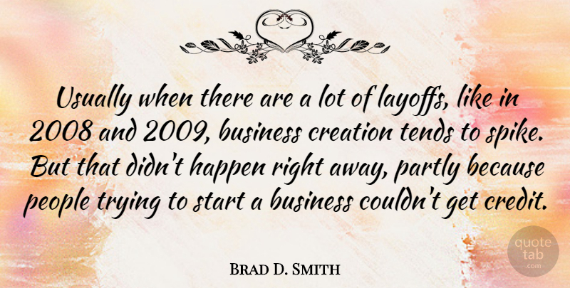 Brad D. Smith Quote About Business, Creation, Happen, Partly, People: Usually When There Are A...