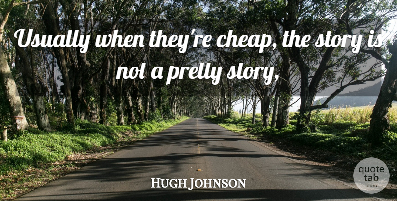 Hugh Johnson Quote About undefined: Usually When Theyre Cheap The...