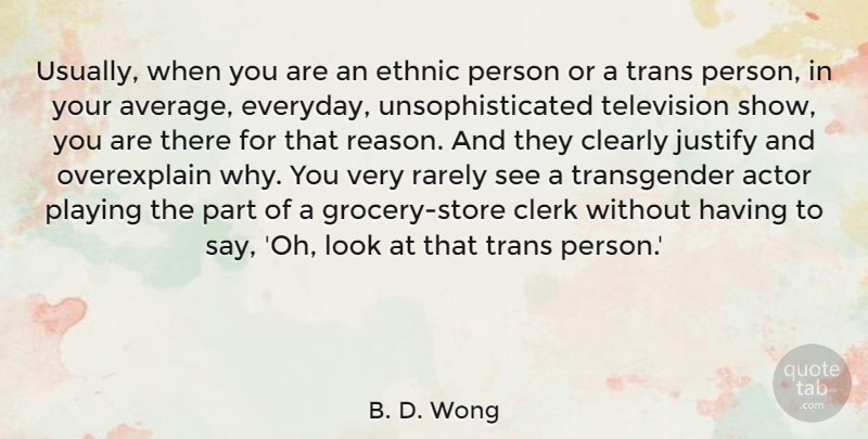 B. D. Wong Quote About Clearly, Clerk, Ethnic, Justify, Playing: Usually When You Are An...