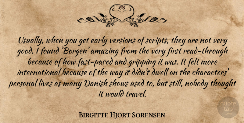 Birgitte Hjort Sorensen Quote About Amazing, Danish, Dwell, Early, Felt: Usually When You Get Early...