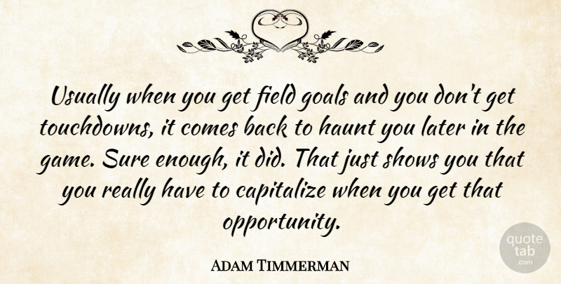 Adam Timmerman Quote About Capitalize, Field, Goals, Haunt, Later: Usually When You Get Field...