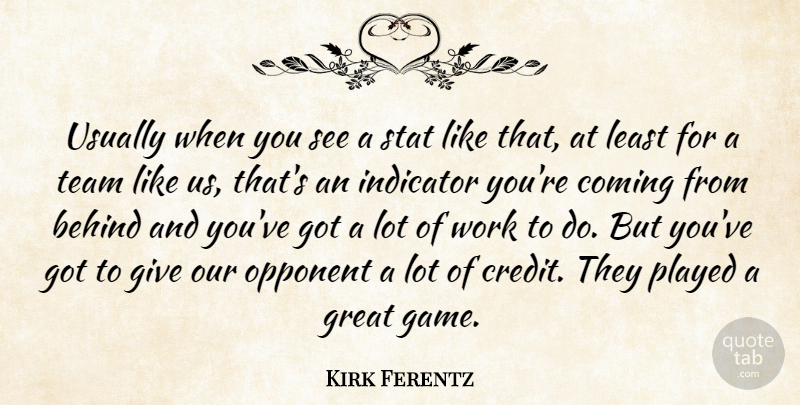 Kirk Ferentz Quote About Behind, Coming, Great, Indicator, Opponent: Usually When You See A...